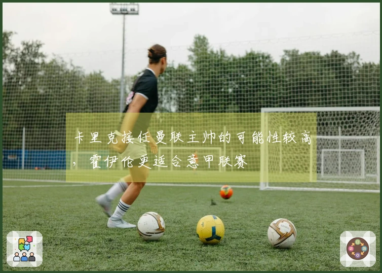 卡里克接任曼联主帅的可能性较高，霍伊伦更适合意甲联赛