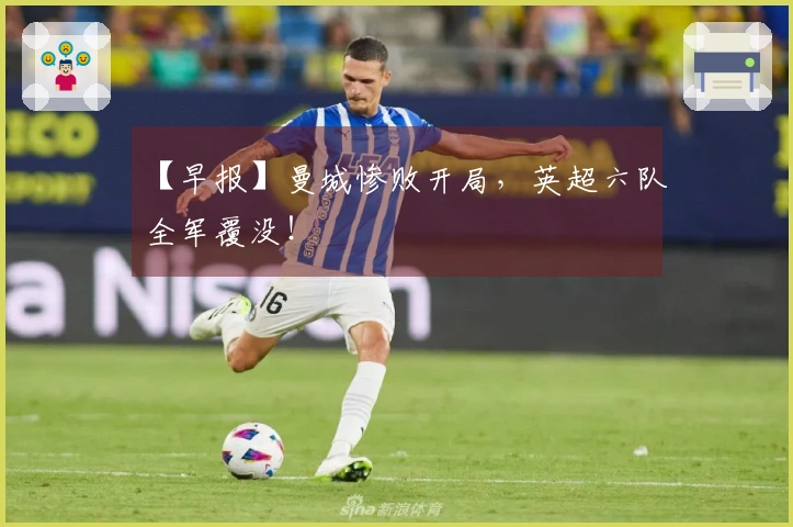 【早报】曼城惨败开局，英超六队全军覆没！
