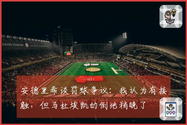 安德里希谈罚球争议：我认为有接触，但马杜埃凯的倒地稍晚了