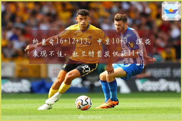 约基奇16+12+13，申京10+3，探花表现不佳，杜兰特首发仅获11+5